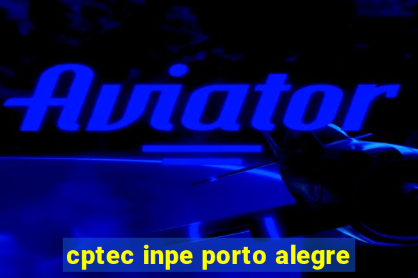 cptec inpe porto alegre